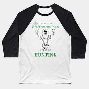 Yes i do Have a Retirement Plan i Plan on Hunting Baseball T-Shirt